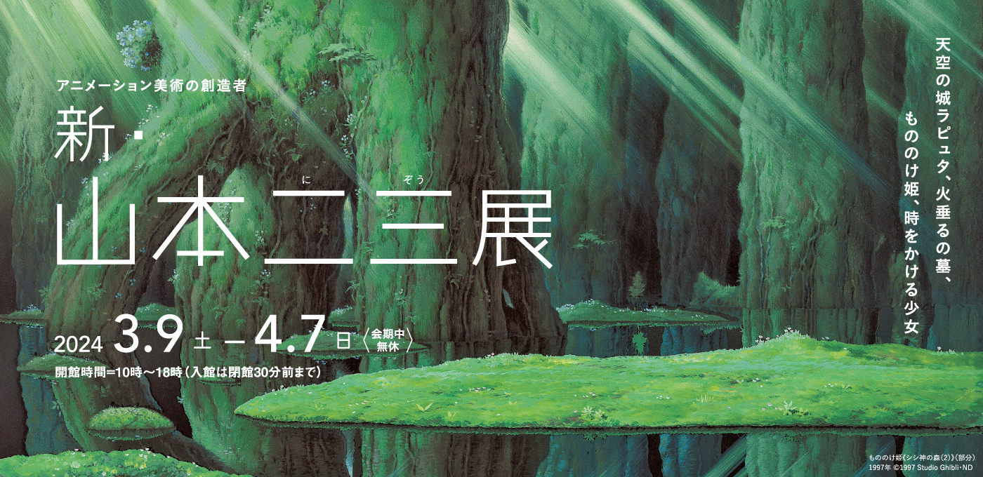 アニメーション美術の創造者　新・山本二三展 -天空の城ラピュタ、火垂るの墓、もののけ姫、時をかける少女-